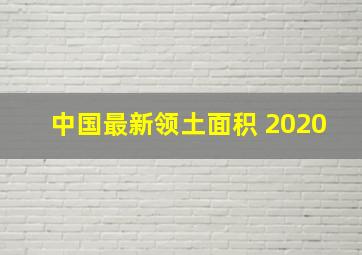 中国最新领土面积 2020